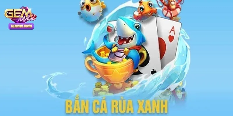 Bắn Cá Rùa Xanh - Siêu Phẩm Săn Ngư Tại Cổng Game Gemwin